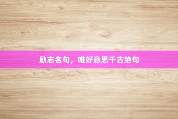 励志名句，唯好意思千古绝句